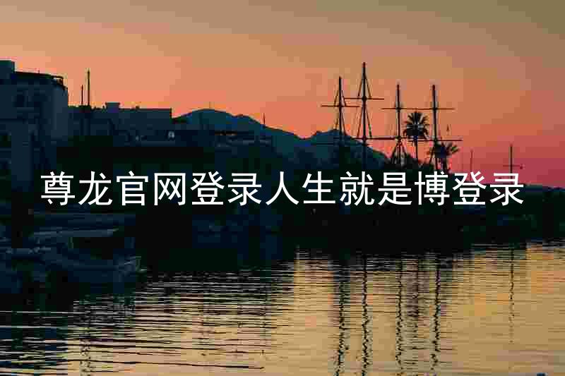 尊龙官网登录人生就是博登录