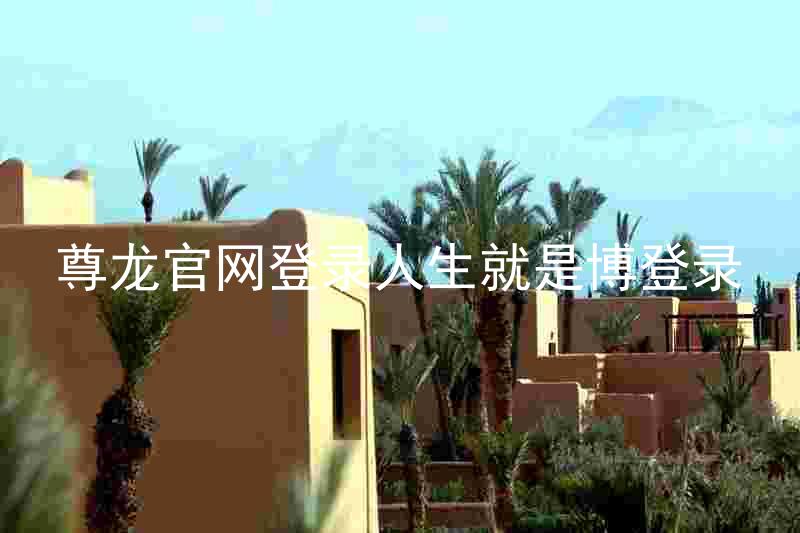 尊龙官网登录人生就是博登录